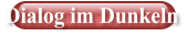 Dialog im Dunkeln