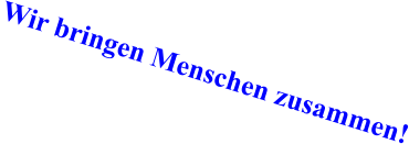 Wir bringen Menschen zusammen!